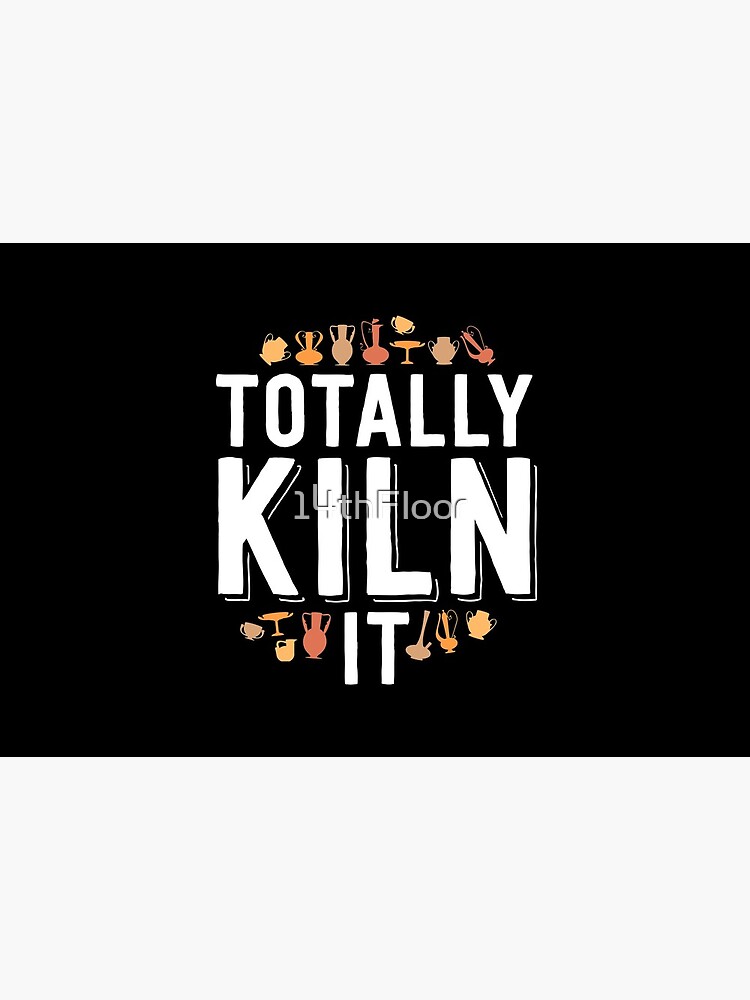 Totally Kiln It Funny Pottery Shirt Gift Ceramics Artist by 14thFloor