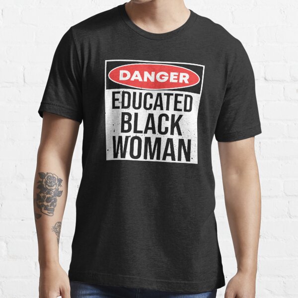 Danger Educated Black Woman Gifts - Funny Warning Caution Sign Gift Ideas for Women of Color - Black Lives Matter Juneteenth Essential T-Shirt