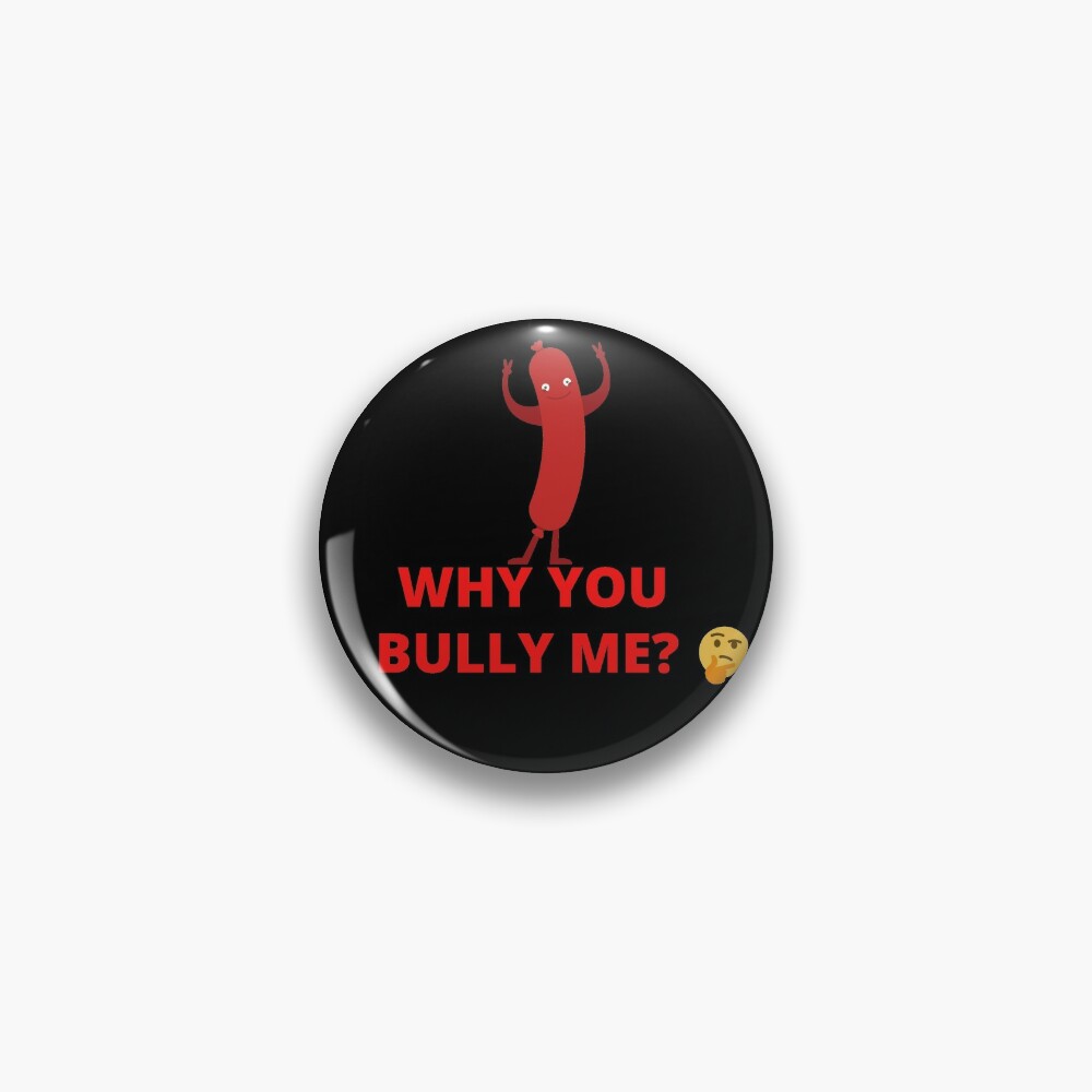 Please Tell Me Why You Bully Me Pin By Hotset Redbubble