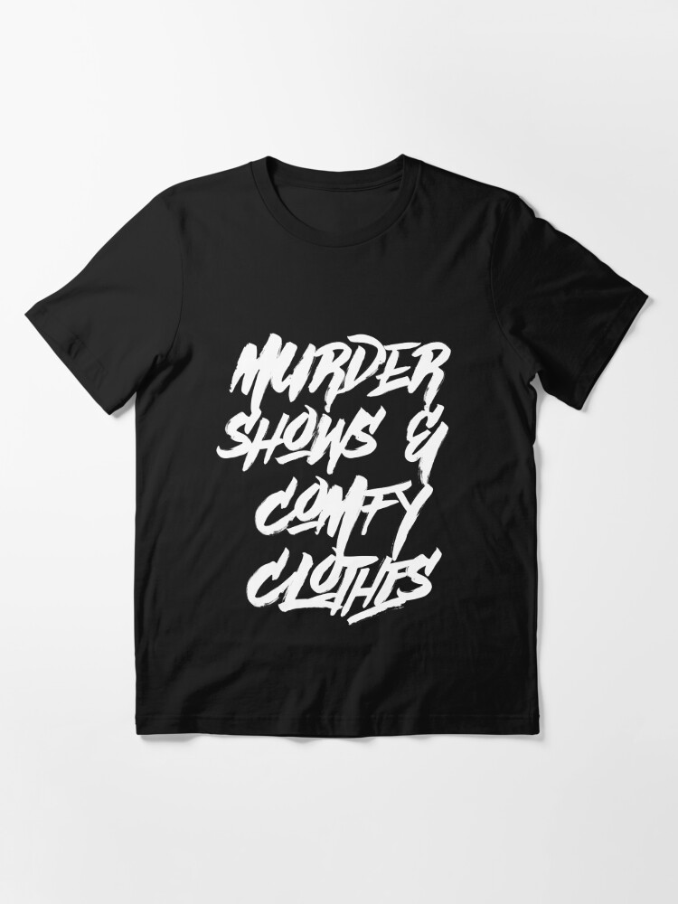 Murder Shows And Comfy Clothes T Shirt For Sale By Kworlddesigns Redbubble True Crime T 8056