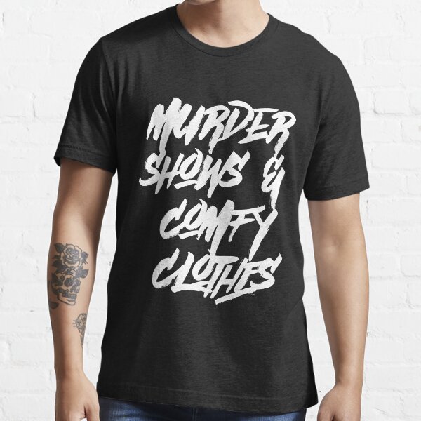Download Murder Shows Comfy Clothes T Shirt By Kworlddesigns Redbubble