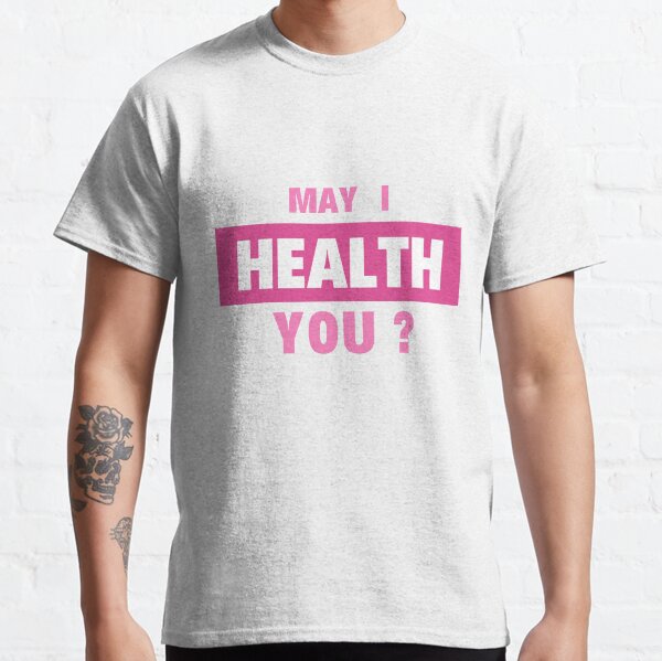 May I Health You ? Classic T-Shirt