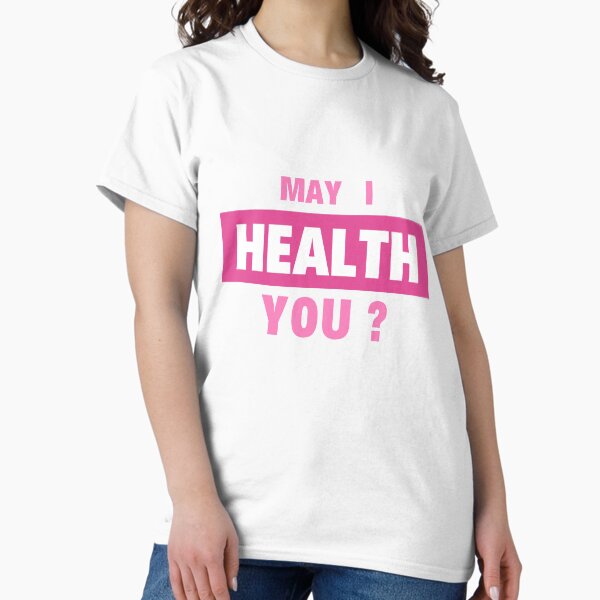 May I Health You ? Classic T-Shirt