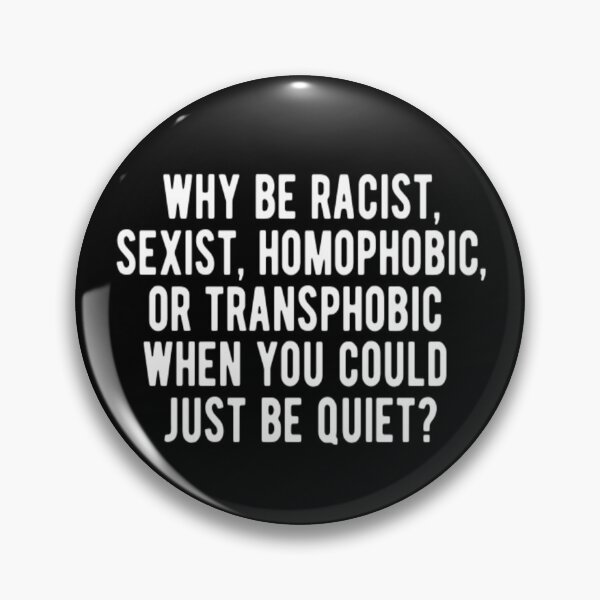Item preview, Why Be Racist When You Can Just Be Quiet designed and sold by CatMonkStudios.