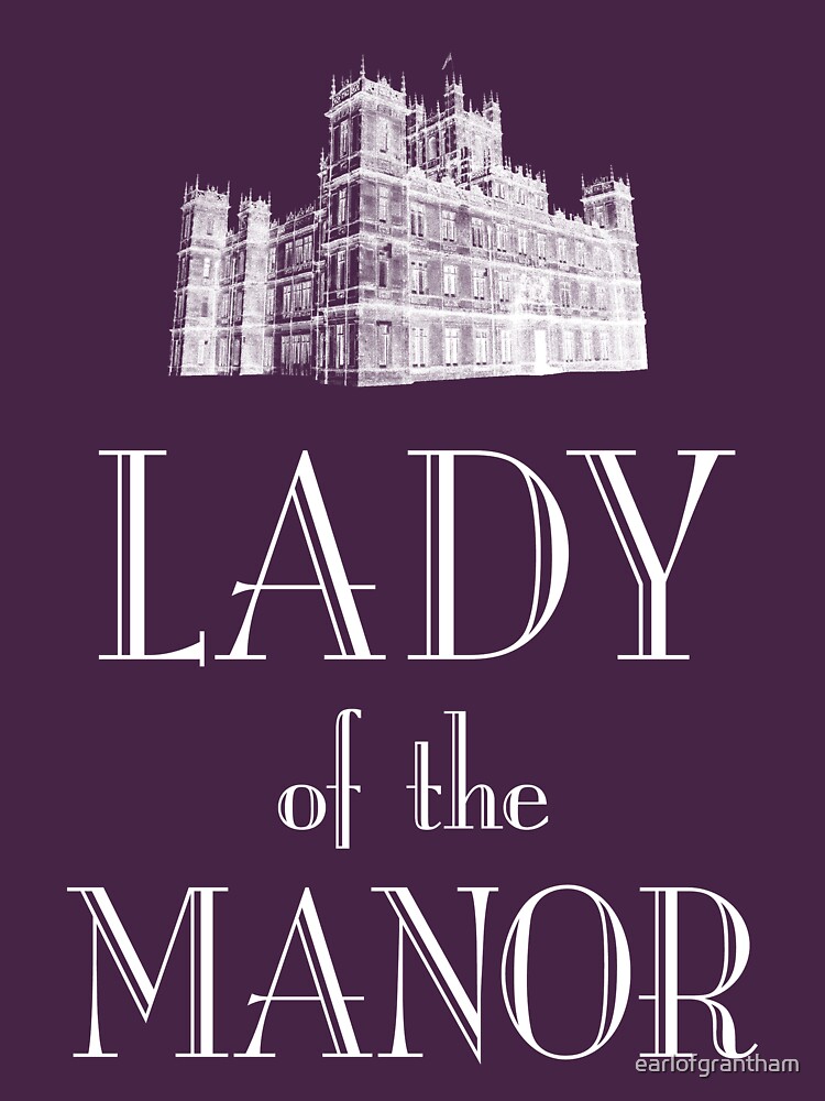 "Lady of the Manor (white)" Unisex TShirt by earlofgrantham Redbubble