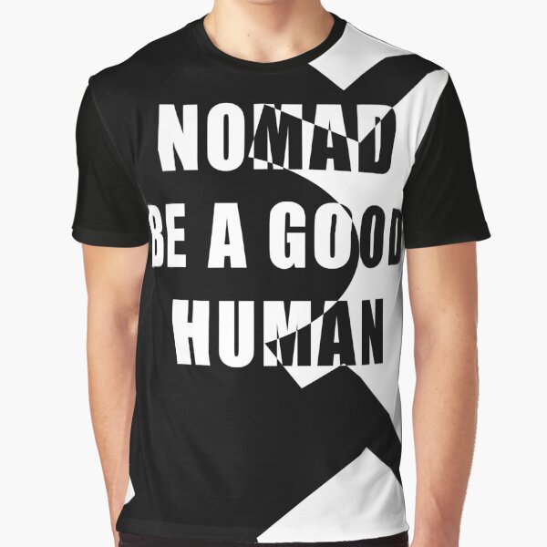 be a good human nomad shirt