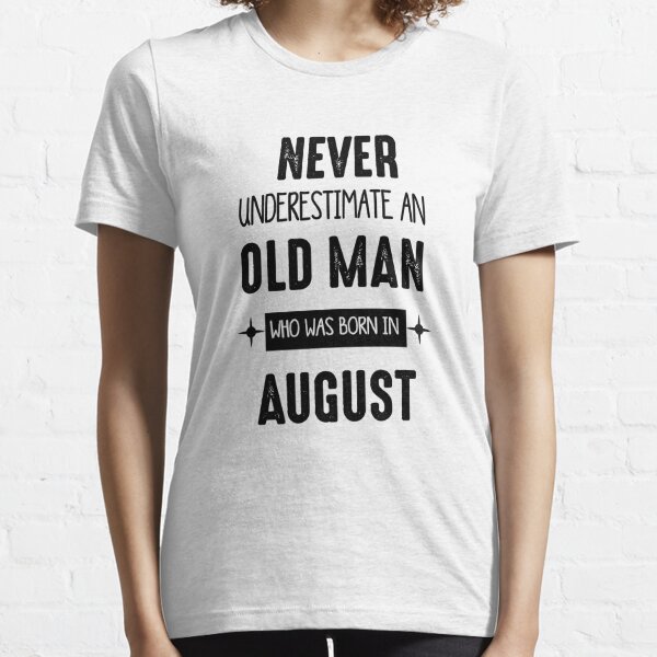Old Man Was Born In August Is Me Birthday Gift Men White T Shirt S-5XL