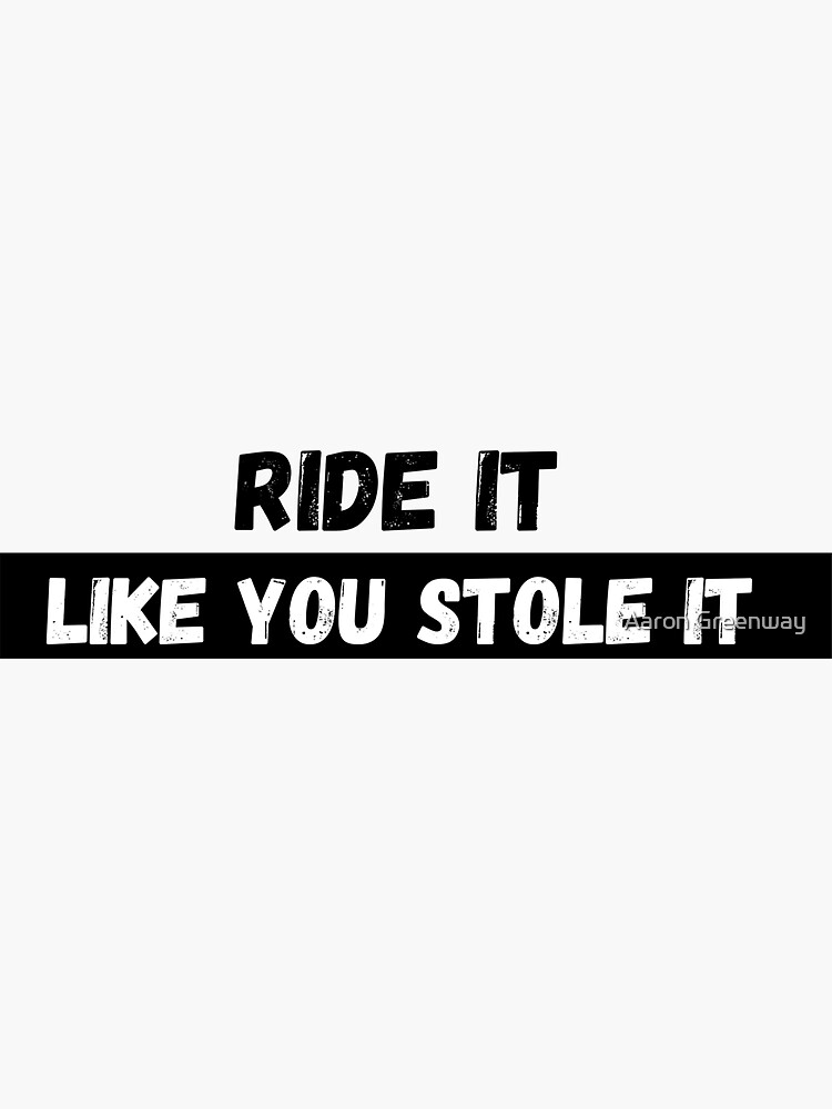 "Ride it like you stole it" Sticker for Sale by Smackeroonie Redbubble
