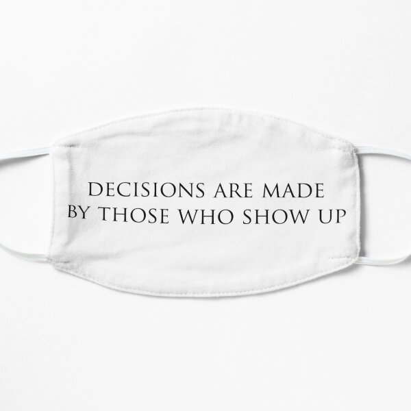 decisions are made by those who show up~west wing Mask