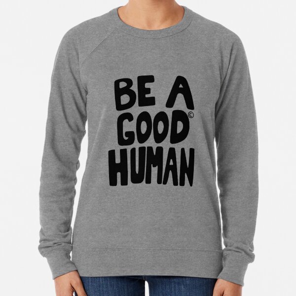 Be A Good Human Sweatshirts & Hoodies | Redbubble