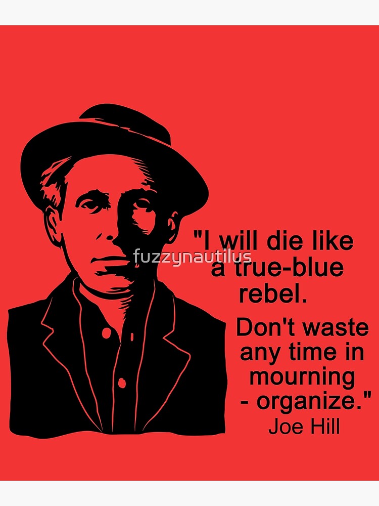 Joe Hill Quote IWW Wobblies Song Writer Labor Union Anarchism Resist Poster For Sale
