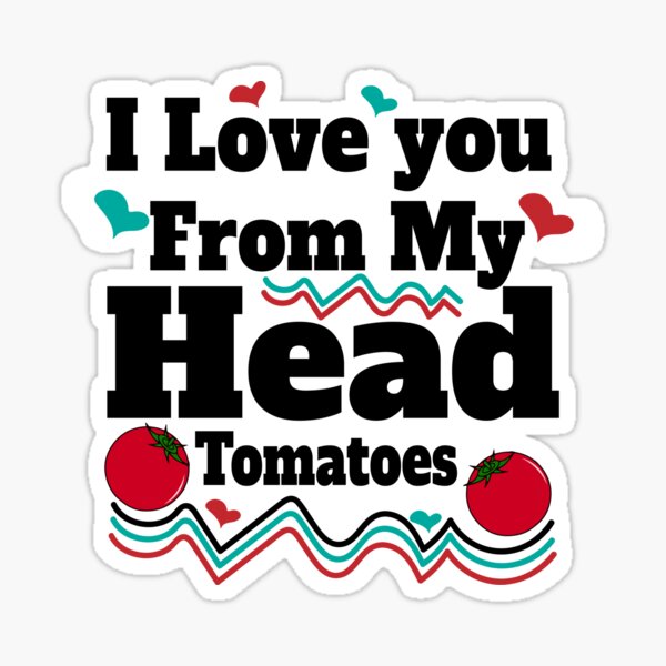 I love you from my head tomatoes funny tee - Gift for mom birthday dad son daughter Sticker