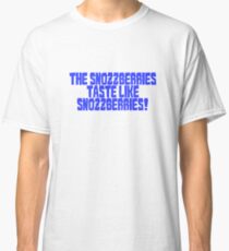 The snozzberries taste like snozzberries! Classic T-Shirt