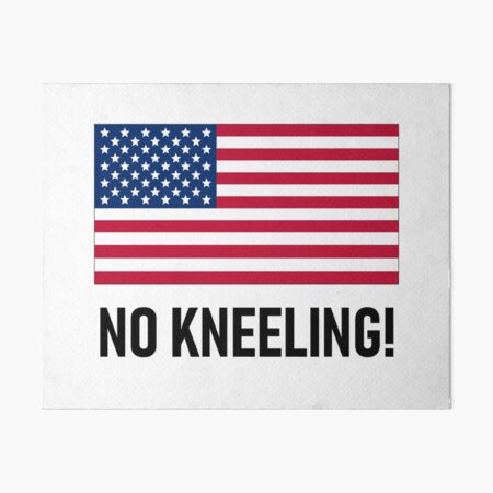 No Kneeling! - President Donald Trump Says Do Not Disrespect the American  Flag By Kneeling Like Colin Kaepernick Poster for Sale by Lincoln Bone