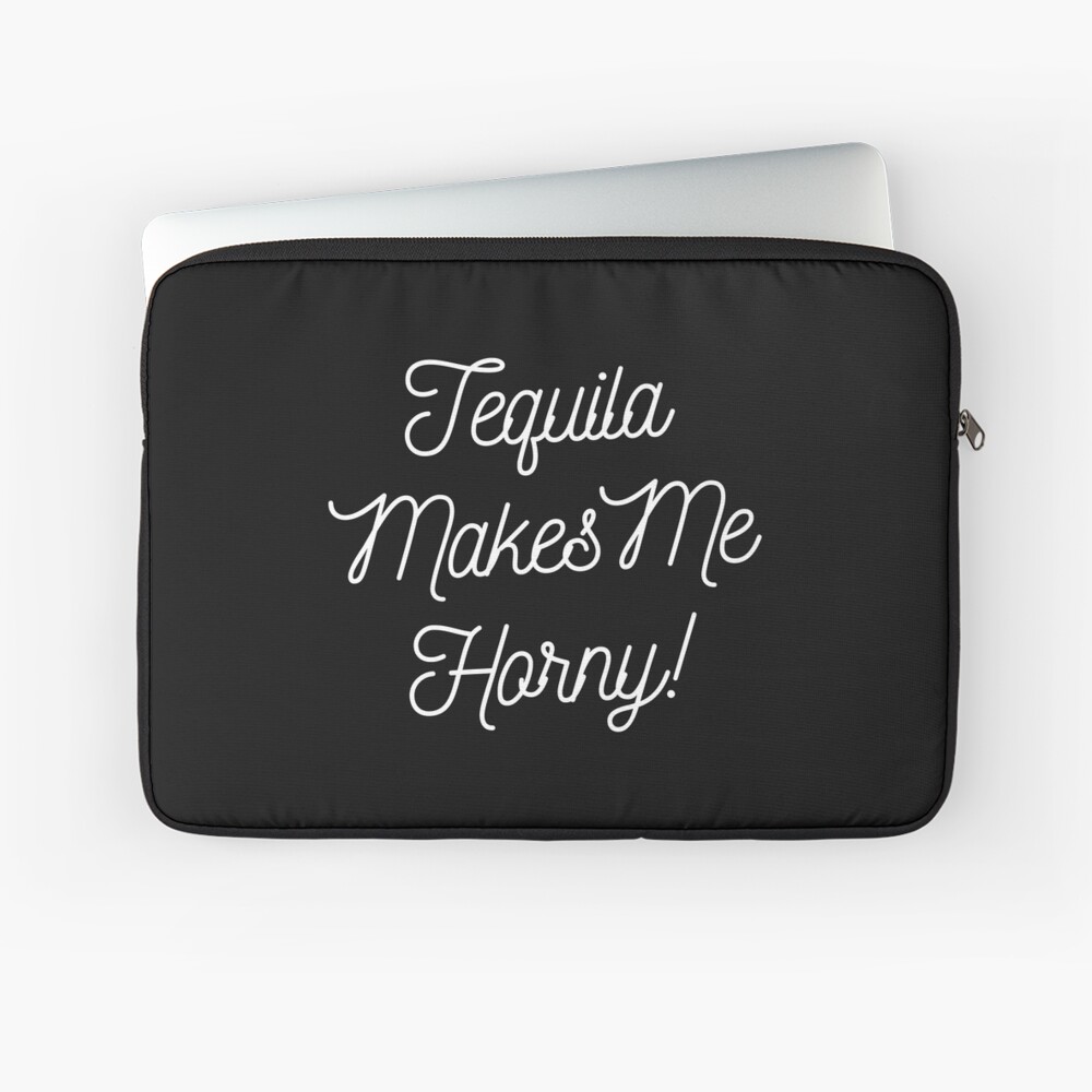 Tequila Makes Me Horny