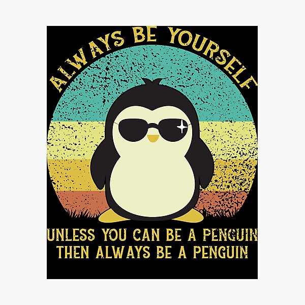 Always Be Yourself Unless You Can Be A Penguin Photographic Prints Redbubble