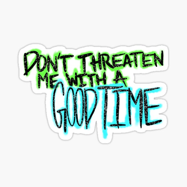 Don’t Threaten Me With a Good Time Sticker