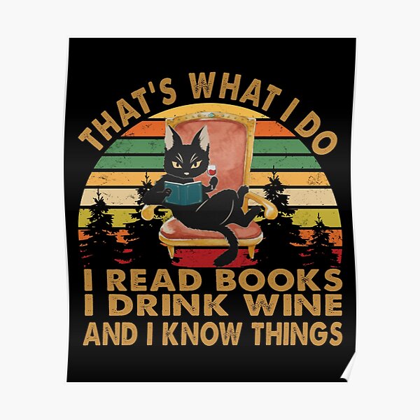 Those books i me. I read books Drink Wine know things. I know things. That's what i do i read books i Drink Tea and i know things плакат. Thats what i do i read books i Drink Wine and i know things.