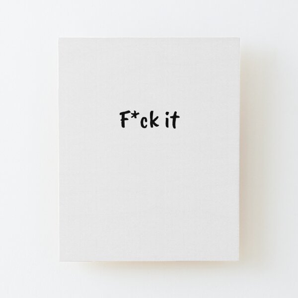 F*ck it Wood Mounted Print