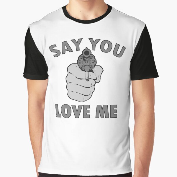 Say You Love Me Graphic T-Shirt