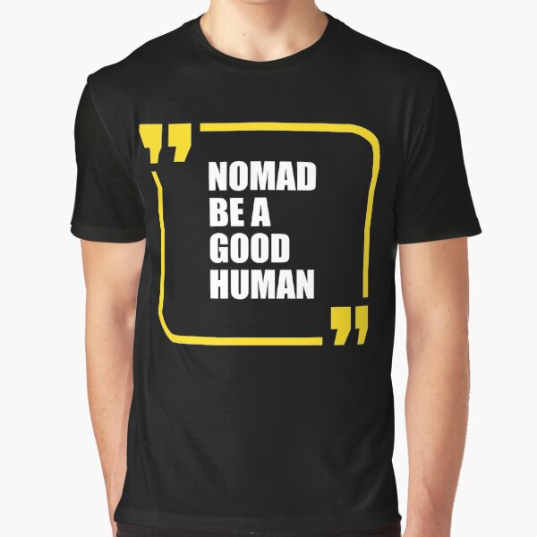 be a good human nomad shirt