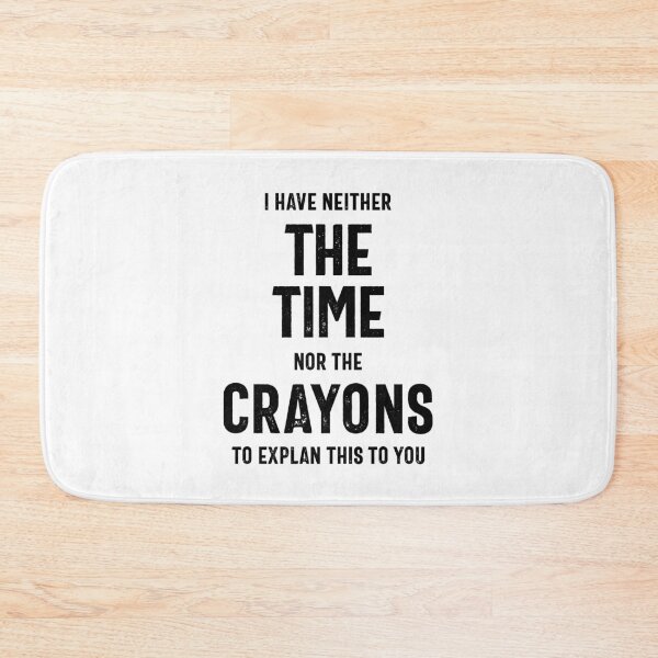 Item preview, I have neither the time nor the crayons to explain this to you designed and sold by RafaelLopezz.