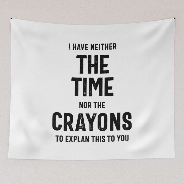 Item preview, I have neither the time nor the crayons to explain this to you designed and sold by RafaelLopezz.