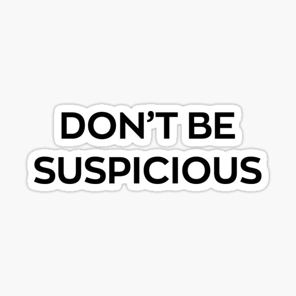 Don't Be Suspicious Sticker