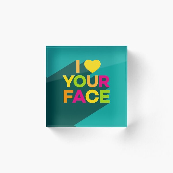I Love Your Face Acrylic Block