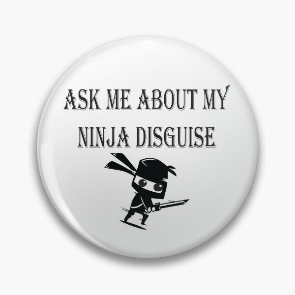 Funny Ask Me About My Ninja Disguise, Ninja Shirt Pin for Sale by