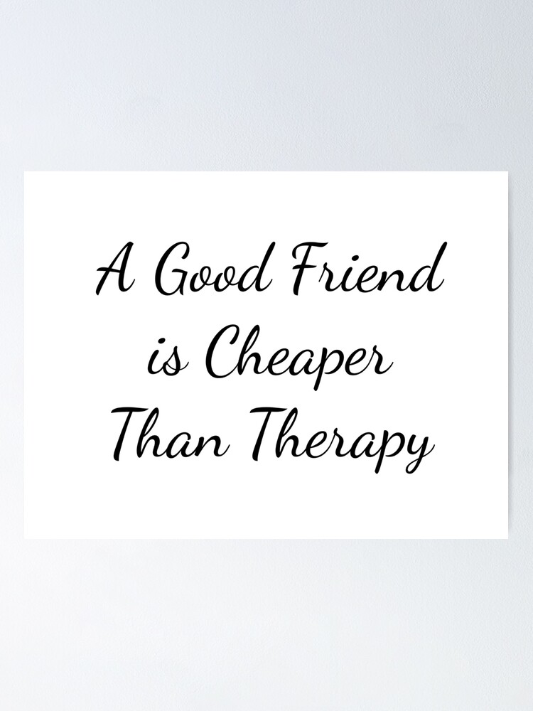 A Good Friend Is Cheaper Than Therapy Poster By Patcharawan Redbubble