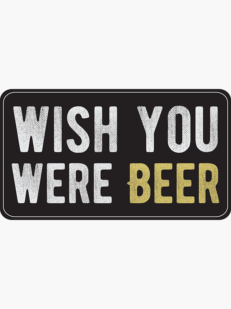 Wish You Were Beer - Cool Motorcycle Or Funny Helmet Stickers And Bikers Gifts by Bikerstickers