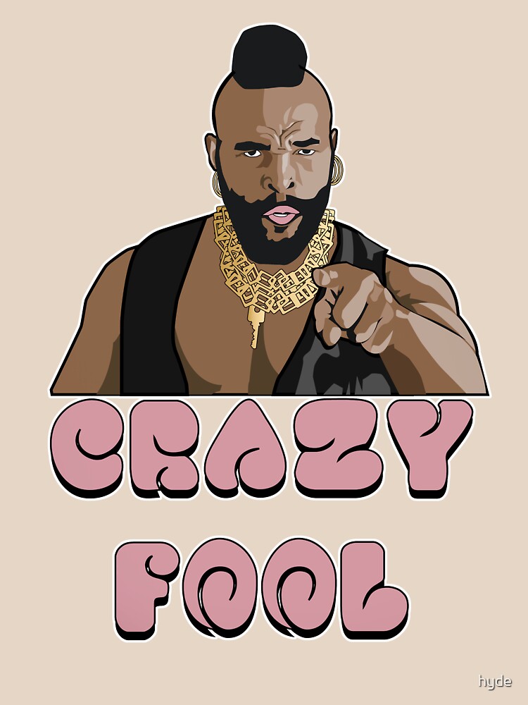 crazy-fool-t-shirt-for-sale-by-hyde-redbubble-mr-t-t-shirts-a