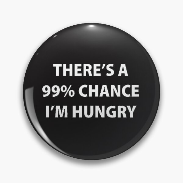Item preview, There's A 99% Chance I'm Hungry designed and sold by Souna's  Store.