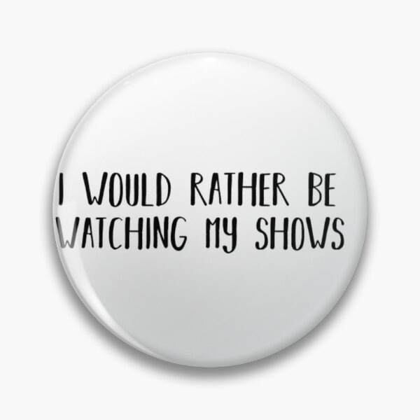 Item preview, I would rather be watching my shows designed and sold by siarag7.
