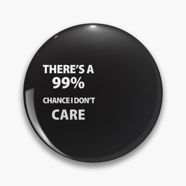 Item preview, There's A 99% Chance i don't care designed and sold by Souna's  Store.