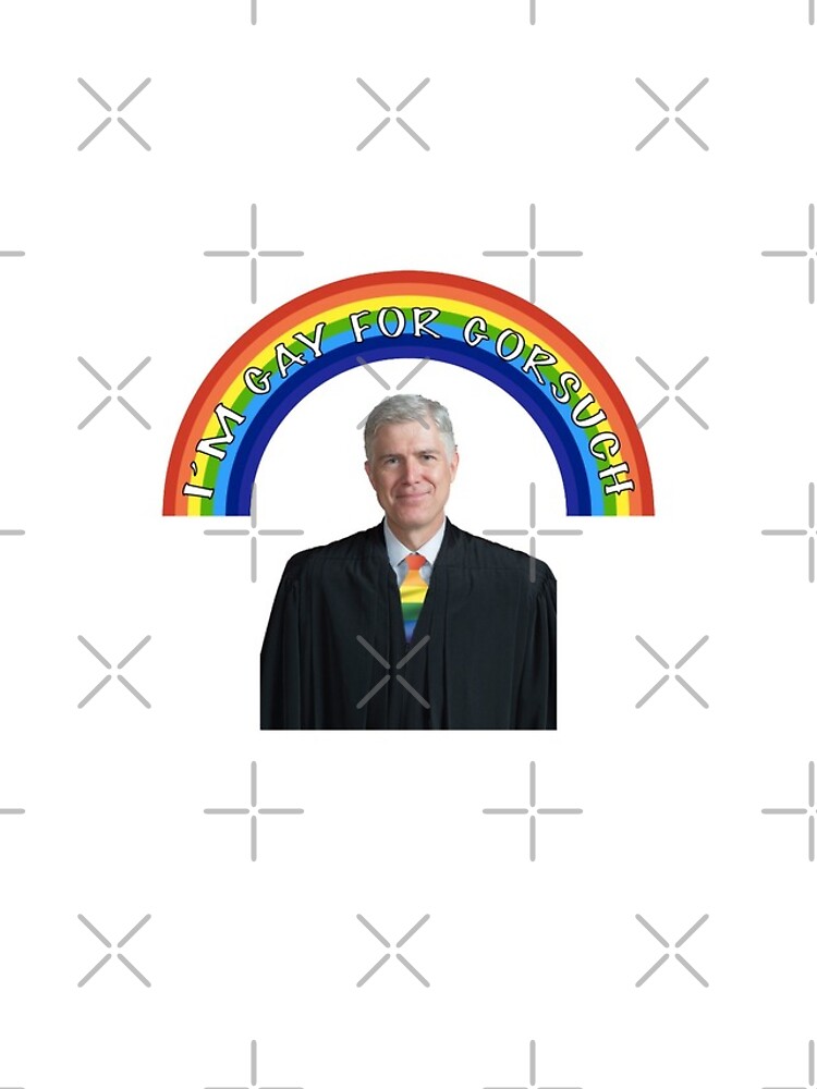 I'm Gay for Gorsuch! by AidanGlick