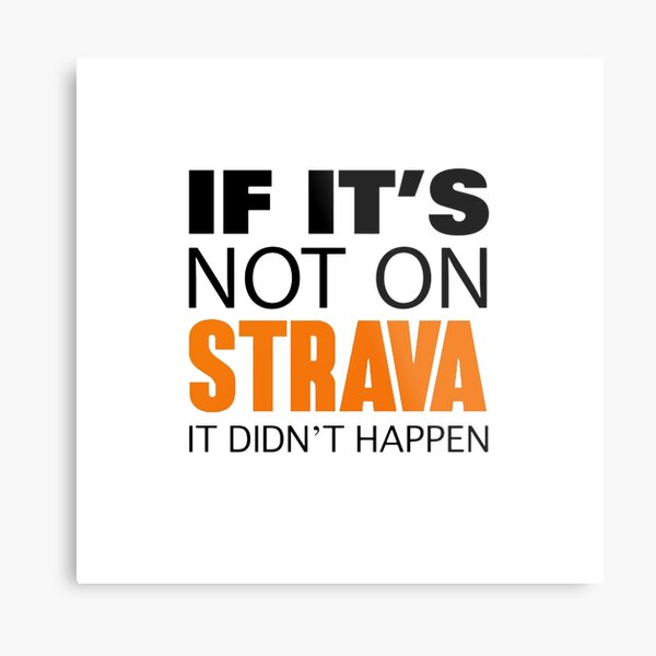 If it's not on strava it didn't happen Metal Print