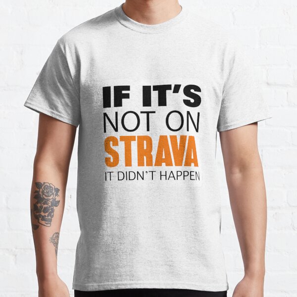 Si ce n'est pas sur strava, cela ne s'est pas produit T-shirt classique