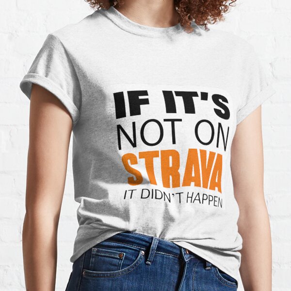If it's not on strava it didn't happen Classic T-Shirt