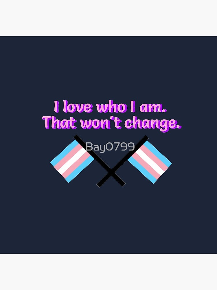 I Love Who I Am. - Trans Flag Design by Bay0799