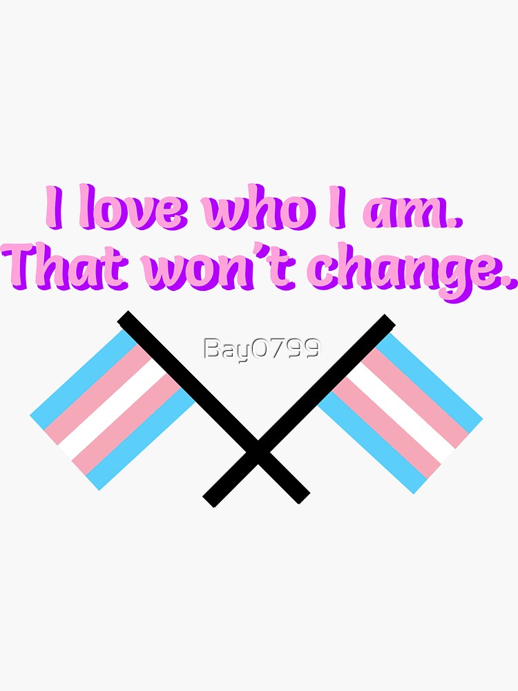 I Love Who I Am. - Trans Flag Design by Bay0799
