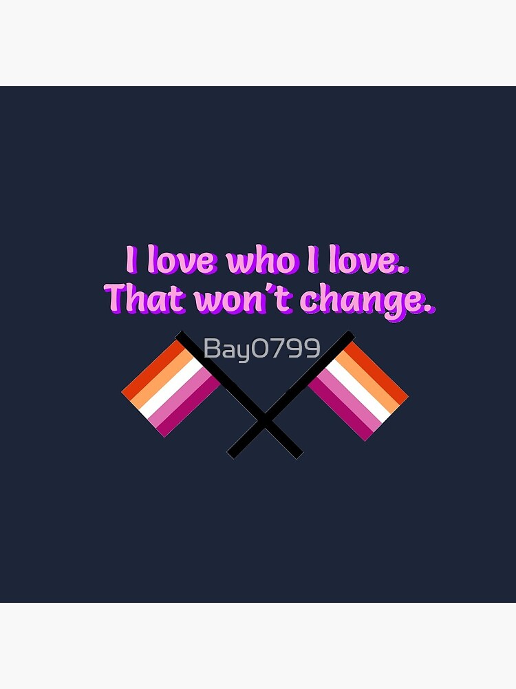 I Love Who I Love - Lesbian Flag Design by Bay0799