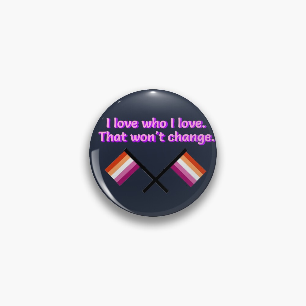 I Love Who I Love - Lesbian Flag Design Pin