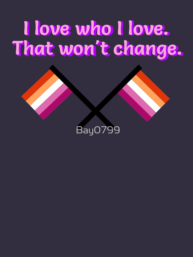 I Love Who I Love - Lesbian Flag Design by Bay0799