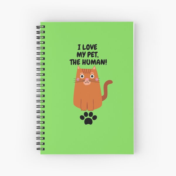 I LOVE MY PET, THE HUMAN Spiral Notebook