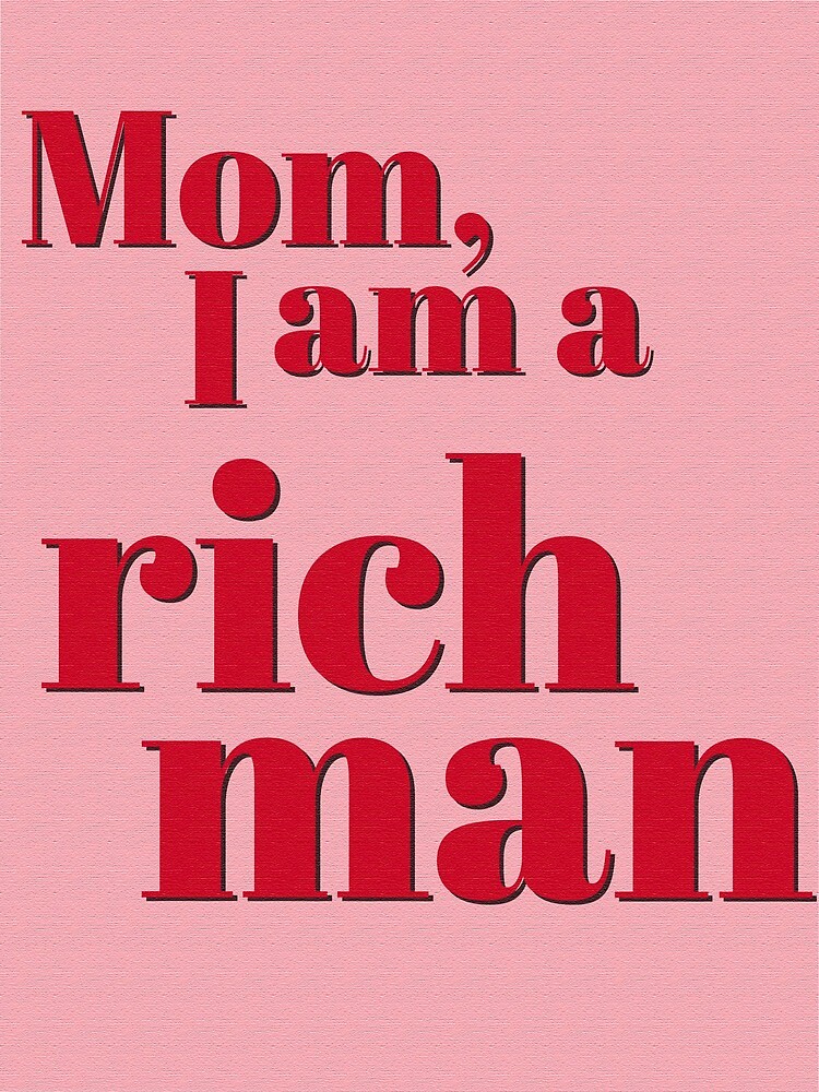 I Said Mom I Am A Rich Man "Mom, I am a Rich Man Poster" Photographic Print for Sale by