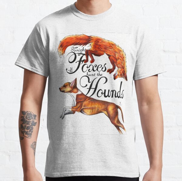 Tonight The Foxes Hunt The Hounds Classic T-Shirt