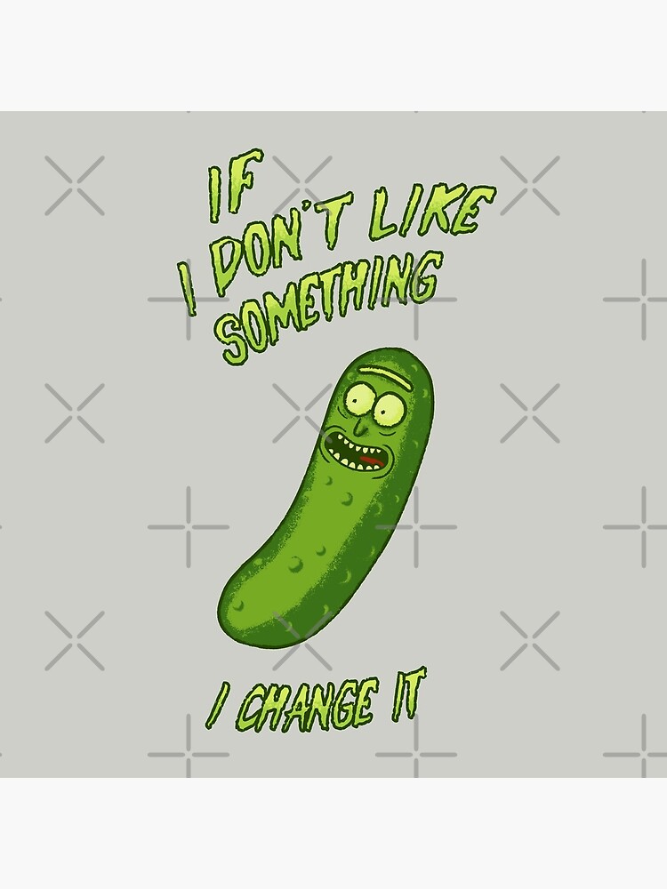 Pickle Rick - If I Don't Like Something - I Change It - Im a Scientist by schwartzog