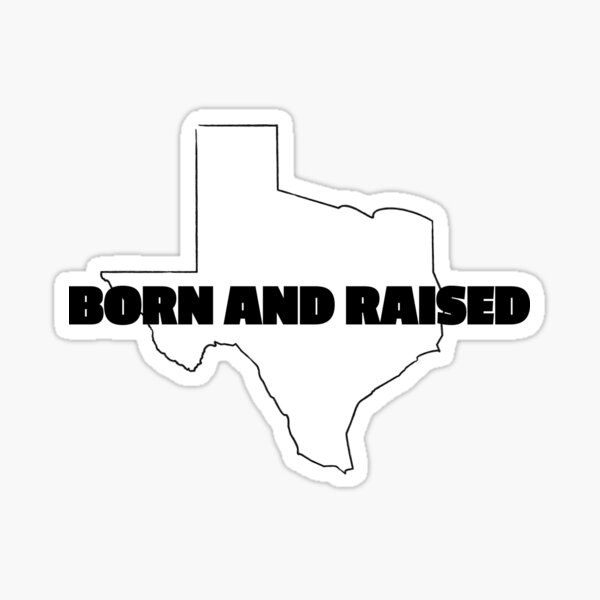 born-and-raised-in-texas-sticker-for-sale-by-rphdesigns-redbubble